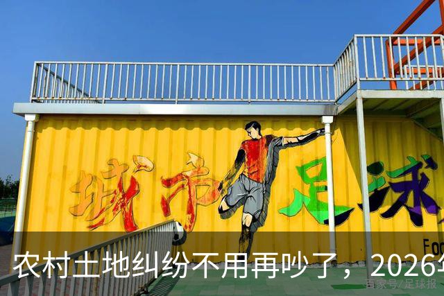 农村土地纠纷不用再吵了，2026年起，所有土地决定权都有一个标准