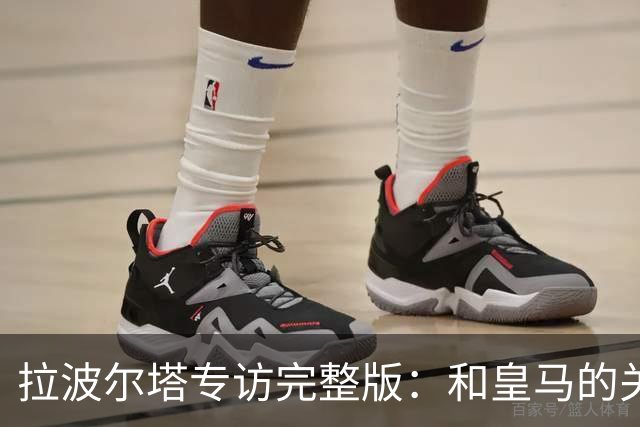 拉波尔塔专访完整版：和皇马的关系？已经不存在“关系”了