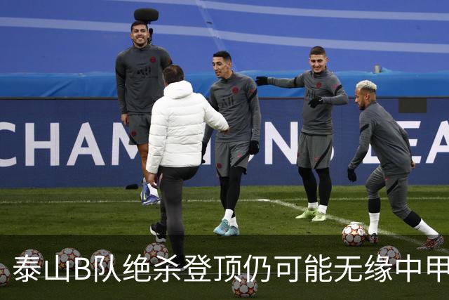泰山B队绝杀登顶仍可能无缘中甲：B队冲甲名额究竟如何限制？