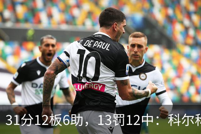 31分12板6助，13罚12中：科尔称他壮得像头牛